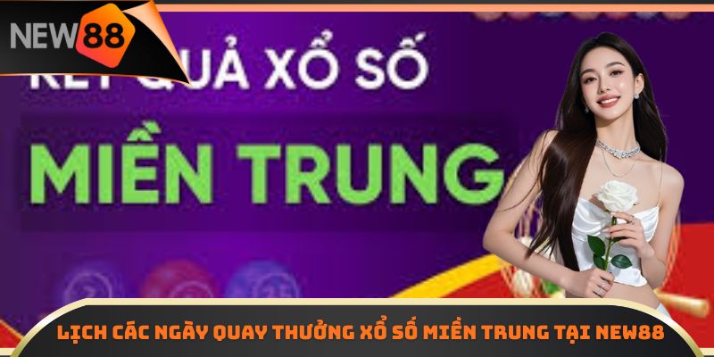 Lịch các ngày quay thưởng xổ số miền Trung tại NEW88